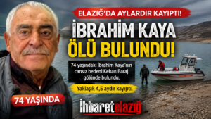 Elazığ’da 4,5 Aydır Kayıptı: İbrahim Kaya’nın Cansız Bedeni Keban Baraj Gölü’nde Bulundu